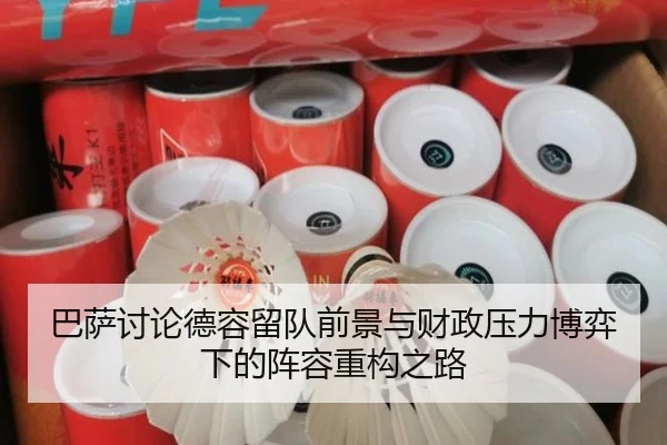 巴萨讨论德容留队前景与财政压力博弈下的阵容重构之路
