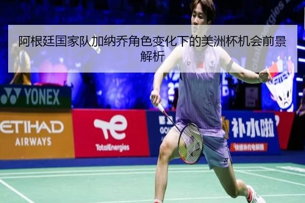阿根廷国家队加纳乔角色变化下的美洲杯机会前景解析