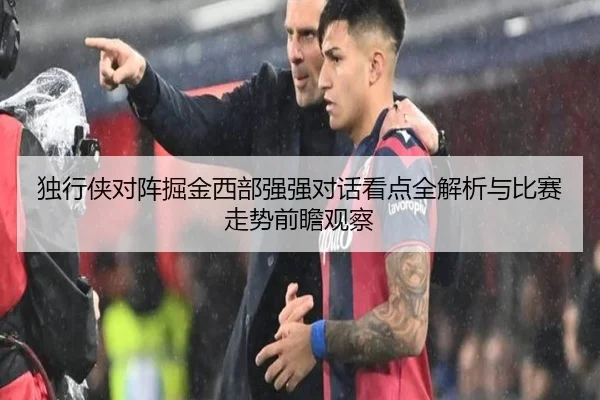 独行侠对阵掘金西部强强对话看点全解析与比赛走势前瞻观察