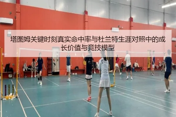 塔图姆关键时刻真实命中率与杜兰特生涯对照中的成长价值与竞技模型