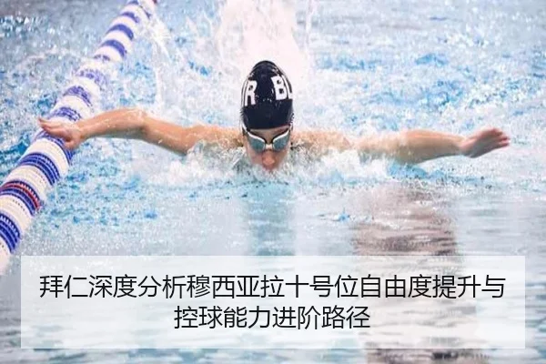 拜仁深度分析穆西亚拉十号位自由度提升与控球能力进阶路径