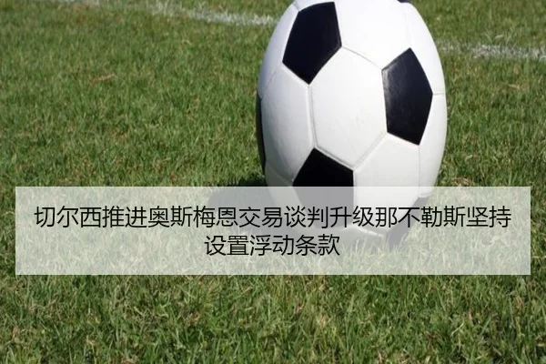 切尔西推进奥斯梅恩交易谈判升级那不勒斯坚持设置浮动条款
