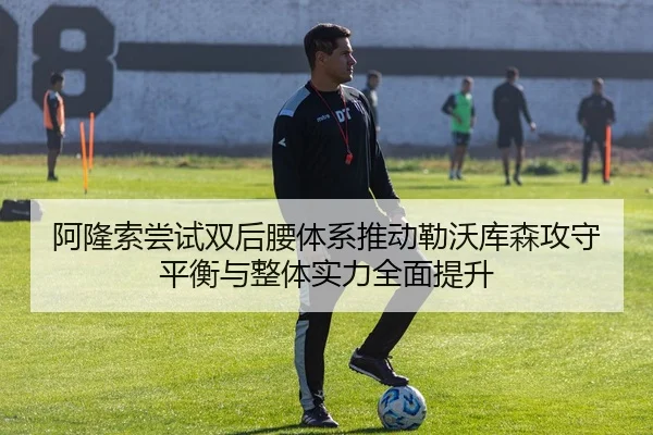 阿隆索尝试双后腰体系推动勒沃库森攻守平衡与整体实力全面提升